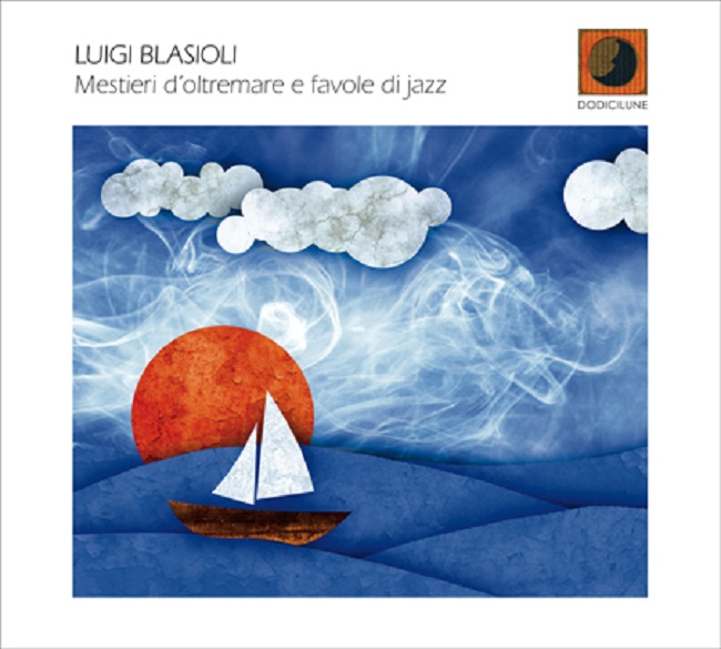 Luigi Blasioli - Mestieri d’oltremare e favole di jazz